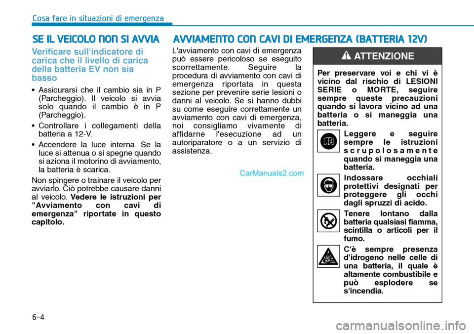 Hyundai Kona EV 2019 Manuale del proprietario (in Italian) 6-4
Cosa fare in situazioni di emergenza
Verificare sullindicatore di
carica che il livello di carica
della batteria EV non sia
basso
• Assicurarsi che il cambio sia in P
(Parcheggio). Il veicolo s Hyundai Kona EV 2019 Manuale del proprietario (in Italian) 6-4
Cosa fare in situazioni di emergenza
Verificare sullindicatore di
carica che il livello di carica
della batteria EV non sia
basso
• Assicurarsi che il cambio sia in P
(Parcheggio). Il veicolo s