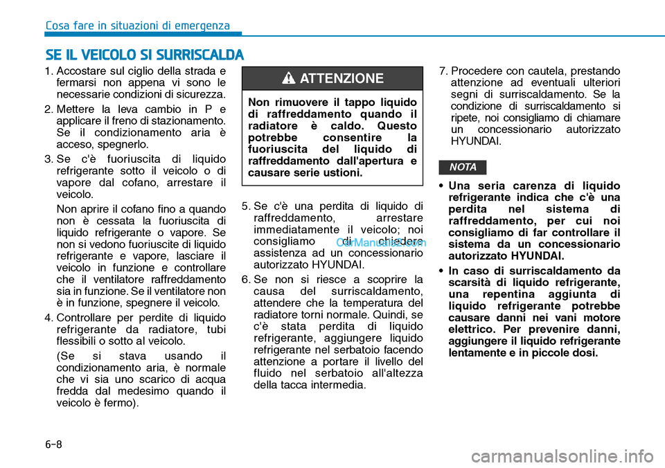 Hyundai Kona EV 2019 Manuale del proprietario (in Italian) 6-8
Cosa fare in situazioni di emergenza
1. Accostare sul ciglio della strada e
fermarsi non appena vi sono le
necessarie condizioni di sicurezza.
2. Mettere la leva cambio in P e
applicare il freno d Hyundai Kona EV 2019 Manuale del proprietario (in Italian) 6-8
Cosa fare in situazioni di emergenza
1. Accostare sul ciglio della strada e
fermarsi non appena vi sono le
necessarie condizioni di sicurezza.
2. Mettere la leva cambio in P e
applicare il freno d