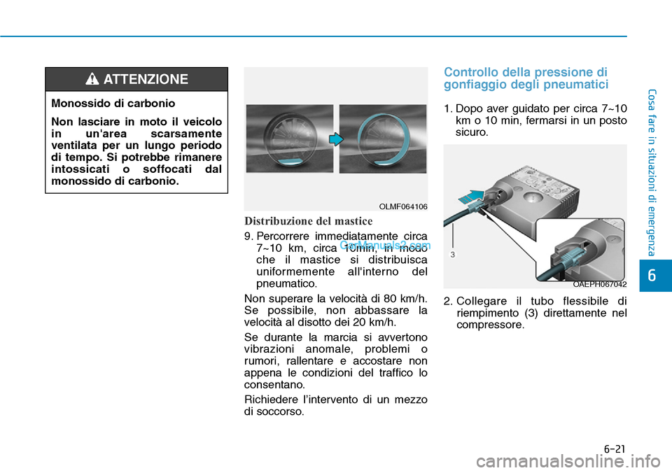 Hyundai Kona EV 2019  Manuale del proprietario (in Italian) Distribuzione del mastice
9. Percorrere immediatamente circa
7~10 km, circa 10min, in modo
che il mastice si distribuisca
uniformemente allinterno del
pneumatico.
Non superare la velocità di 80 km/h