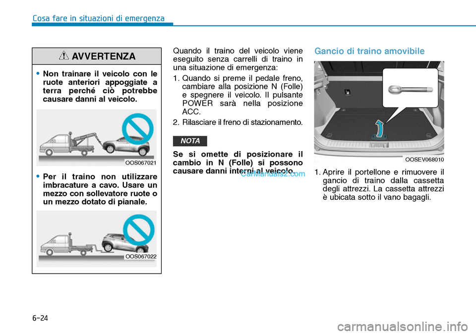 Hyundai Kona EV 2019  Manuale del proprietario (in Italian) 6-24
Cosa fare in situazioni di emergenza
Quando il traino del veicolo viene
eseguito senza carrelli di traino in
una situazione di emergenza:
1. Quando si preme il pedale freno,
cambiare alla posizio