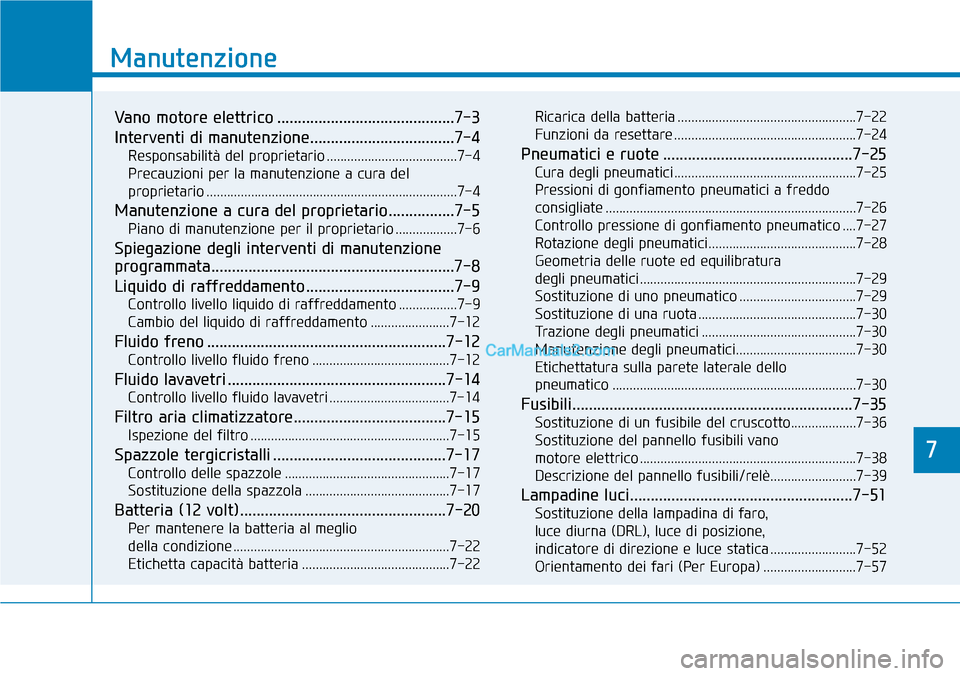 Hyundai Kona EV 2019 Manuale del proprietario (in Italian) 7
Manutenzione
7
Manutenzione
Vano motore elettrico ...........................................7-3
Interventi di manutenzione...................................7-4
Responsabilità del proprietario ... Hyundai Kona EV 2019 Manuale del proprietario (in Italian) 7
Manutenzione
7
Manutenzione
Vano motore elettrico ...........................................7-3
Interventi di manutenzione...................................7-4
Responsabilità del proprietario ...