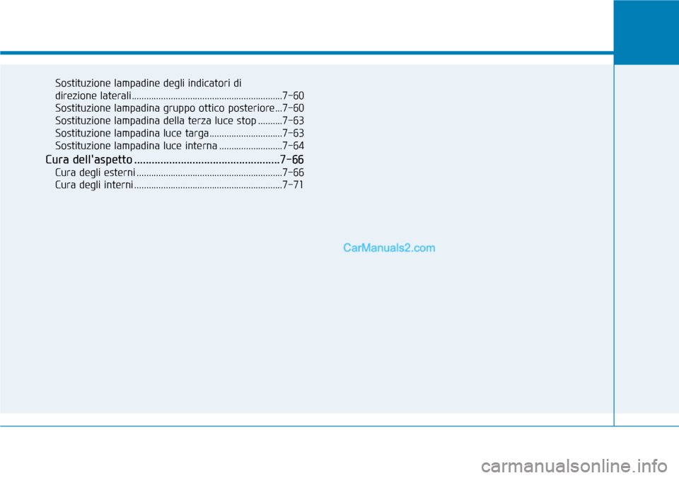 Hyundai Kona EV 2019  Manuale del proprietario (in Italian) Sostituzione lampadine degli indicatori di 
direzione laterali..............................................................7-60
Sostituzione lampadina gruppo ottico posteriore...7-60
Sostituzione lam