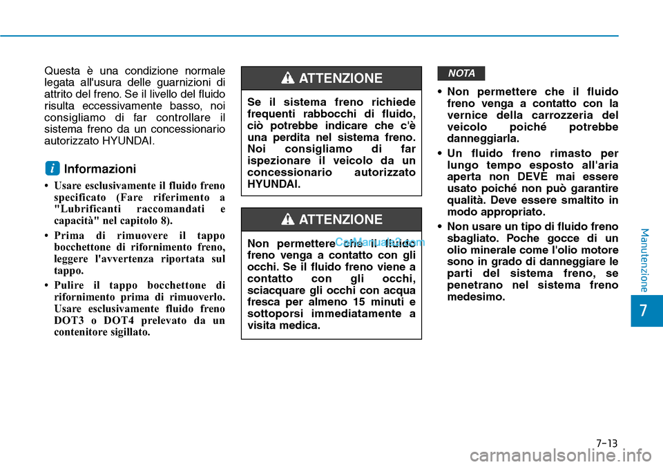 Hyundai Kona EV 2019 Manuale del proprietario (in Italian) 7-13
7
Manutenzione
Questa è una condizione normale
legata allusura delle guarnizioni di
attrito del freno. Se il livello del fluido
risulta eccessivamente basso, noi
consigliamo di far controllare Hyundai Kona EV 2019 Manuale del proprietario (in Italian) 7-13
7
Manutenzione
Questa è una condizione normale
legata allusura delle guarnizioni di
attrito del freno. Se il livello del fluido
risulta eccessivamente basso, noi
consigliamo di far controllare