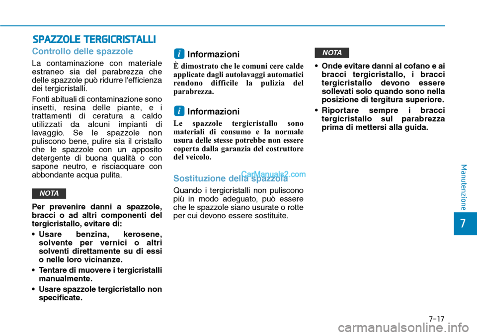 Hyundai Kona EV 2019 Manuale del proprietario (in Italian) 7-17
7
Manutenzione
SPAZZOLE TERGICRISTALLI
Controllo delle spazzole
La contaminazione con materiale
estraneo sia del parabrezza che
delle spazzole può ridurre lefficienza
dei tergicristalli.
Fonti Hyundai Kona EV 2019 Manuale del proprietario (in Italian) 7-17
7
Manutenzione
SPAZZOLE TERGICRISTALLI
Controllo delle spazzole
La contaminazione con materiale
estraneo sia del parabrezza che
delle spazzole può ridurre lefficienza
dei tergicristalli.
Fonti