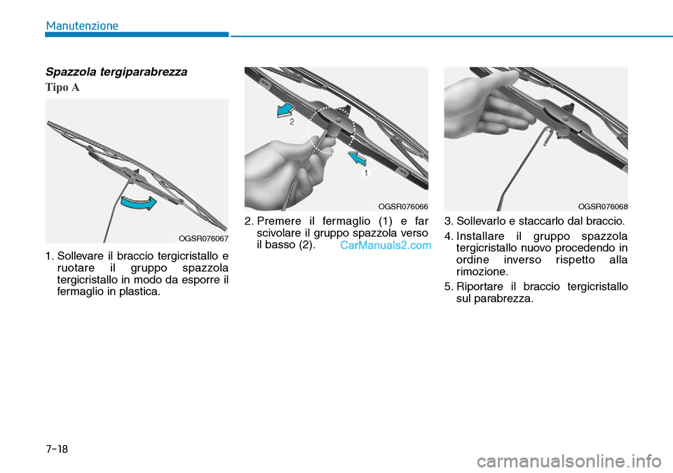 Hyundai Kona EV 2019  Manuale del proprietario (in Italian) 7-18
Manutenzione
Spazzola tergiparabrezza
Tipo A
1. Sollevare il braccio tergicristallo e
ruotare il gruppo spazzola
tergicristallo in modo da esporre il
fermaglio in plastica.2. Premere il fermaglio