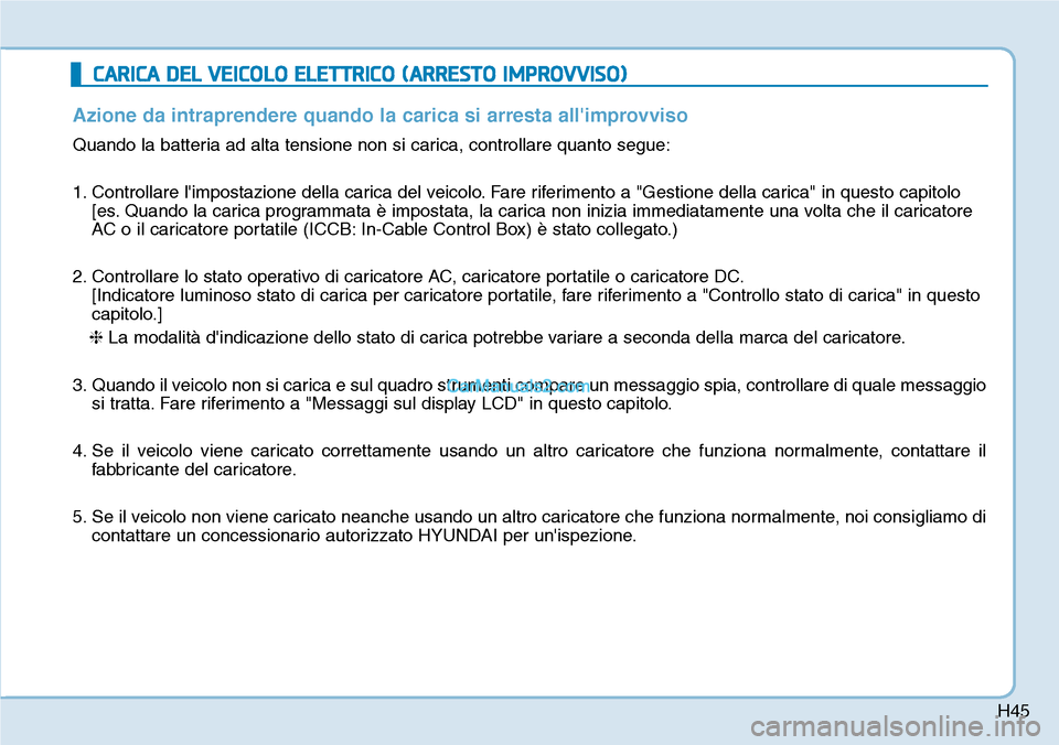 Hyundai Kona EV 2019 Manuale del proprietario (in Italian) H45
CARICA DEL VEICOLO ELETTRICO (ARRESTO IMPROVVISO)
Azione da intraprendere quando la carica si arresta allimprovviso
Quando la batteria ad alta tensione non si carica, controllare quanto segue:
1. Hyundai Kona EV 2019 Manuale del proprietario (in Italian) H45
CARICA DEL VEICOLO ELETTRICO (ARRESTO IMPROVVISO)
Azione da intraprendere quando la carica si arresta allimprovviso
Quando la batteria ad alta tensione non si carica, controllare quanto segue:
1.