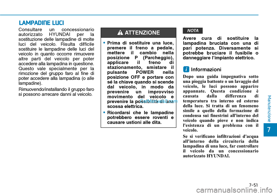 Hyundai Kona EV 2019 Manuale del proprietario (in Italian) 7-51
7
Manutenzione
LAMPADINE LUCI
Consultare un concessionario
autorizzato HYUNDAI per la
sostituzione delle lampadine di molte
luci del veicolo. Risulta difficile
sostituire le lampadine delle luci Hyundai Kona EV 2019 Manuale del proprietario (in Italian) 7-51
7
Manutenzione
LAMPADINE LUCI
Consultare un concessionario
autorizzato HYUNDAI per la
sostituzione delle lampadine di molte
luci del veicolo. Risulta difficile
sostituire le lampadine delle luci