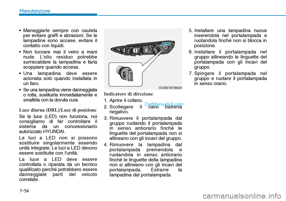 Hyundai Kona EV 2019 Manuale del proprietario (in Italian) 7-54
Manutenzione
• Maneggiarle sempre con cautela
per evitare graffi e abrasioni. Se le
lampadine sono accese, evitare il
contatto con liquidi.
• Non toccare mai il vetro a mani
nude. Lolio resi Hyundai Kona EV 2019 Manuale del proprietario (in Italian) 7-54
Manutenzione
• Maneggiarle sempre con cautela
per evitare graffi e abrasioni. Se le
lampadine sono accese, evitare il
contatto con liquidi.
• Non toccare mai il vetro a mani
nude. Lolio resi
