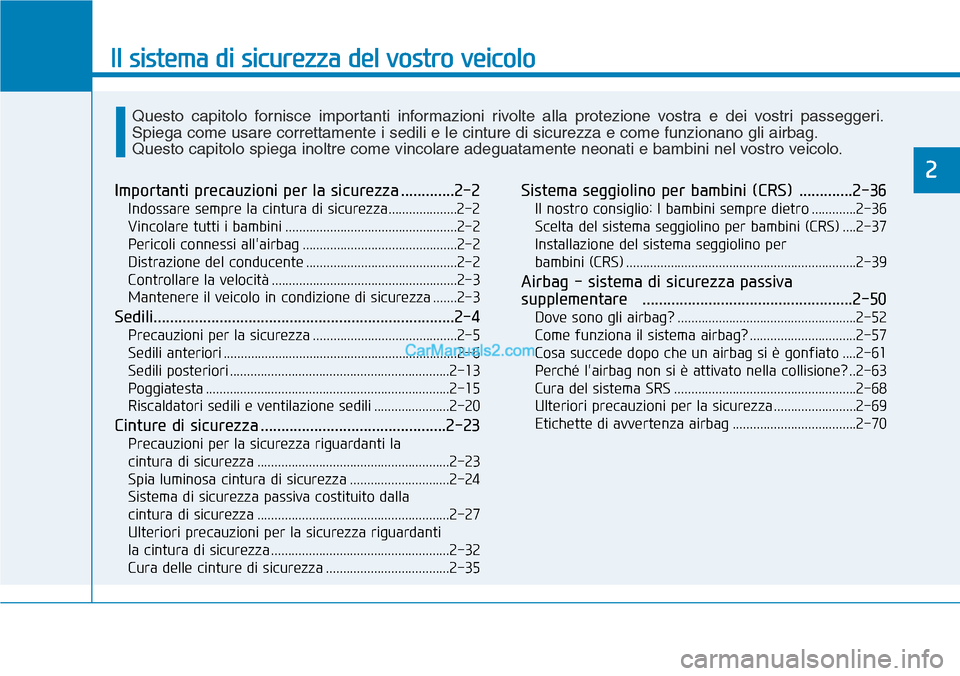 Hyundai Kona EV 2019 Manuale del proprietario (in Italian) Il sistema di sicurezza del vostro veicolo
2
Importanti precauzioni per la sicurezza .............2-2
Indossare sempre la cintura di sicurezza....................2-2
Vincolare tutti i bambini ........ Hyundai Kona EV 2019 Manuale del proprietario (in Italian) Il sistema di sicurezza del vostro veicolo
2
Importanti precauzioni per la sicurezza .............2-2
Indossare sempre la cintura di sicurezza....................2-2
Vincolare tutti i bambini ........