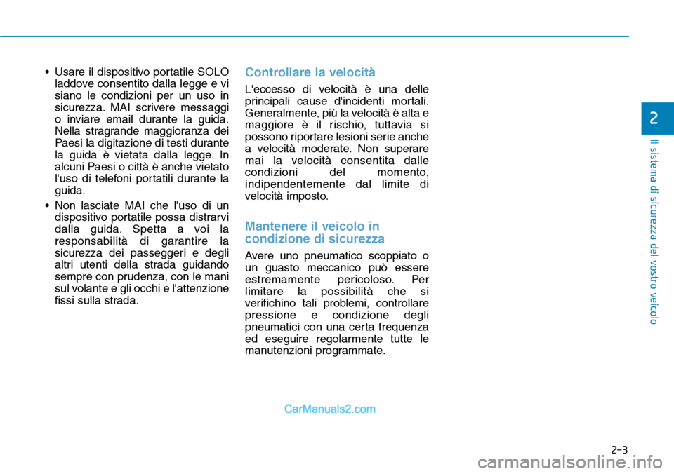 Hyundai Kona EV 2019 Manuale del proprietario (in Italian) 2-3
Il sistema di sicurezza del vostro veicolo
• Usare il dispositivo portatile SOLO
laddove consentito dalla legge e vi
siano le condizioni per un uso in
sicurezza. MAI scrivere messaggi
o inviare Hyundai Kona EV 2019 Manuale del proprietario (in Italian) 2-3
Il sistema di sicurezza del vostro veicolo
• Usare il dispositivo portatile SOLO
laddove consentito dalla legge e vi
siano le condizioni per un uso in
sicurezza. MAI scrivere messaggi
o inviare