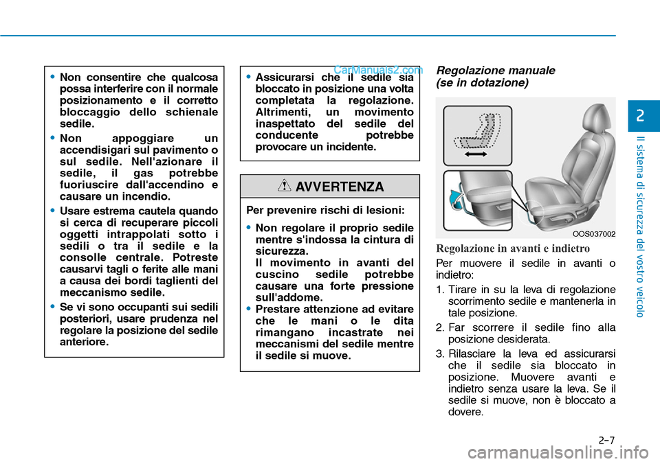 Hyundai Kona EV 2019 Manuale del proprietario (in Italian) 2-7
Il sistema di sicurezza del vostro veicolo
2
Regolazione manuale
(se in dotazione)
Regolazione in avanti e indietro
Per muovere il sedile in avanti o
indietro:
1. Tirare in su la leva di regolazio Hyundai Kona EV 2019 Manuale del proprietario (in Italian) 2-7
Il sistema di sicurezza del vostro veicolo
2
Regolazione manuale
(se in dotazione)
Regolazione in avanti e indietro
Per muovere il sedile in avanti o
indietro:
1. Tirare in su la leva di regolazio