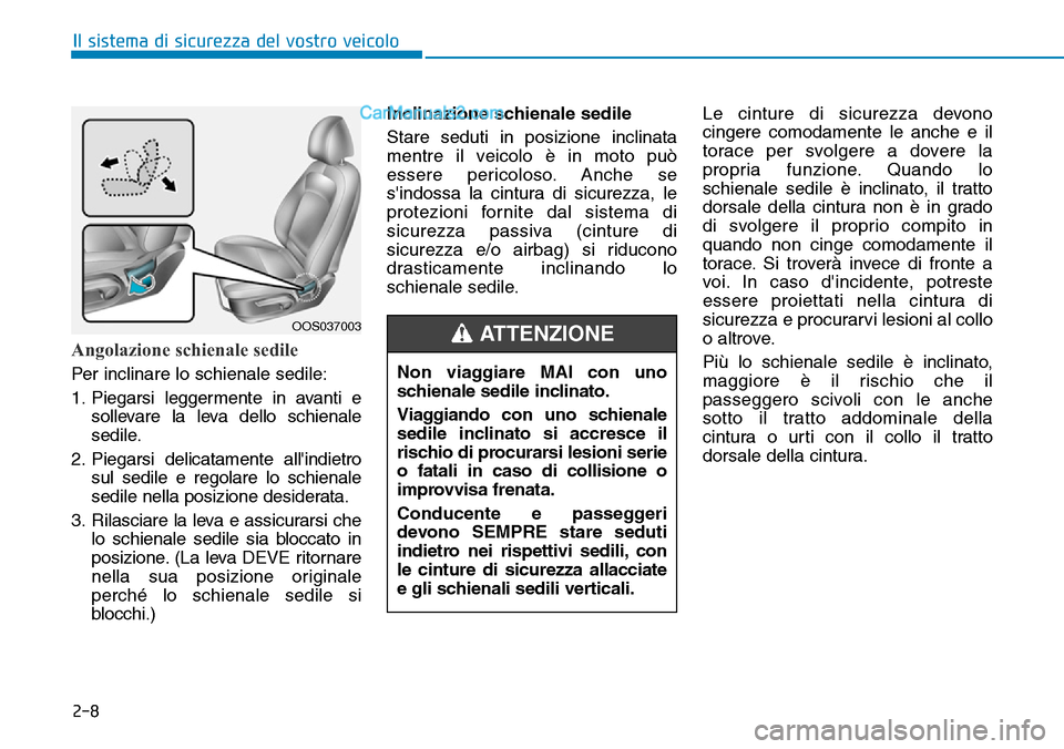 Hyundai Kona EV 2019 Manuale del proprietario (in Italian) 2-8
Il sistema di sicurezza del vostro veicolo
Angolazione schienale sedile
Per inclinare lo schienale sedile:
1. Piegarsi leggermente in avanti e
sollevare la leva dello schienale
sedile.
2. Piegarsi Hyundai Kona EV 2019 Manuale del proprietario (in Italian) 2-8
Il sistema di sicurezza del vostro veicolo
Angolazione schienale sedile
Per inclinare lo schienale sedile:
1. Piegarsi leggermente in avanti e
sollevare la leva dello schienale
sedile.
2. Piegarsi