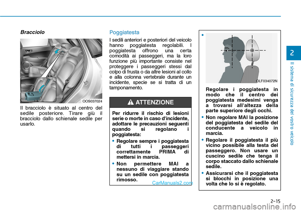 Hyundai Kona EV 2019 Manuale del proprietario (in Italian) 2-15
Il sistema di sicurezza del vostro veicolo
2
Bracciolo
Il bracciolo è situato al centro del
sedile posteriore. Tirare giù il
bracciolo dallo schienale sedile per
usarlo.
Poggiatesta
I sedili an Hyundai Kona EV 2019 Manuale del proprietario (in Italian) 2-15
Il sistema di sicurezza del vostro veicolo
2
Bracciolo
Il bracciolo è situato al centro del
sedile posteriore. Tirare giù il
bracciolo dallo schienale sedile per
usarlo.
Poggiatesta
I sedili an