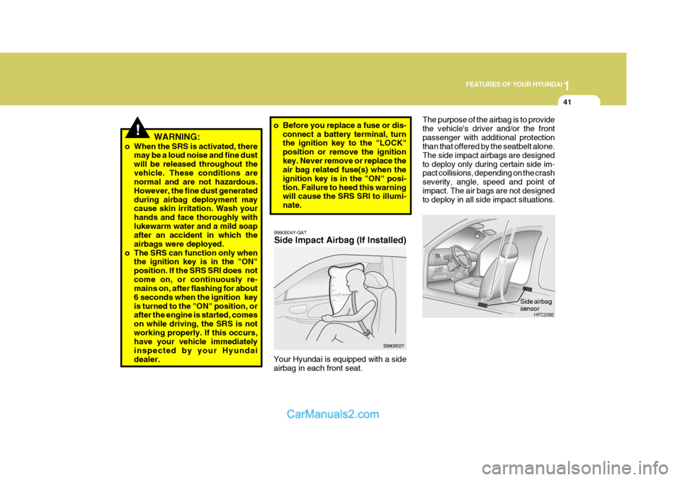 Hyundai Matrix 2007  Owners Manual 1
FEATURES OF YOUR HYUNDAI
41
o Before you replace a fuse or dis-
connect a battery terminal, turn the ignition key to the "LOCK" position or remove the ignitionkey. Never remove or replace the air ba