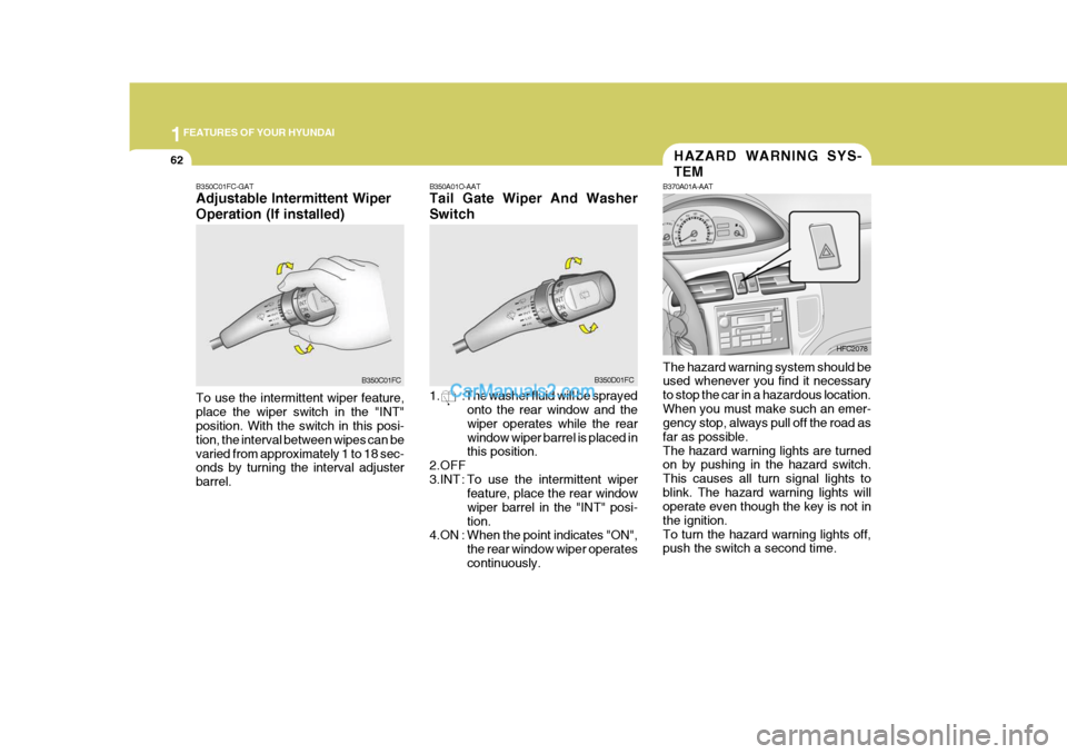 Hyundai Matrix 2007  Owners Manual 1FEATURES OF YOUR HYUNDAI
62
B350A01O-AAT Tail Gate Wiper And Washer Switch 
1. :The washer fluid will be sprayed
onto the rear window and the wiper operates while the rearwindow wiper barrel is place