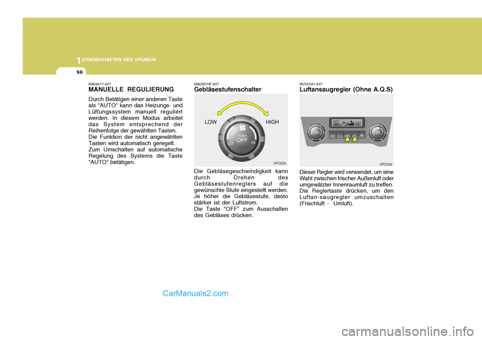 Hyundai Matrix 2007  Betriebsanleitung (in German) 1EIGENSCHAFTEN DES HYUNDAI
96
B980B01NF-AST Gebläsestufenschalter Die Gebläsegeschwindigkeit kann durch Drehen des Gebläsestufenreglers auf diegewünschte Stufe eingestellt werden. Je höher die Ge