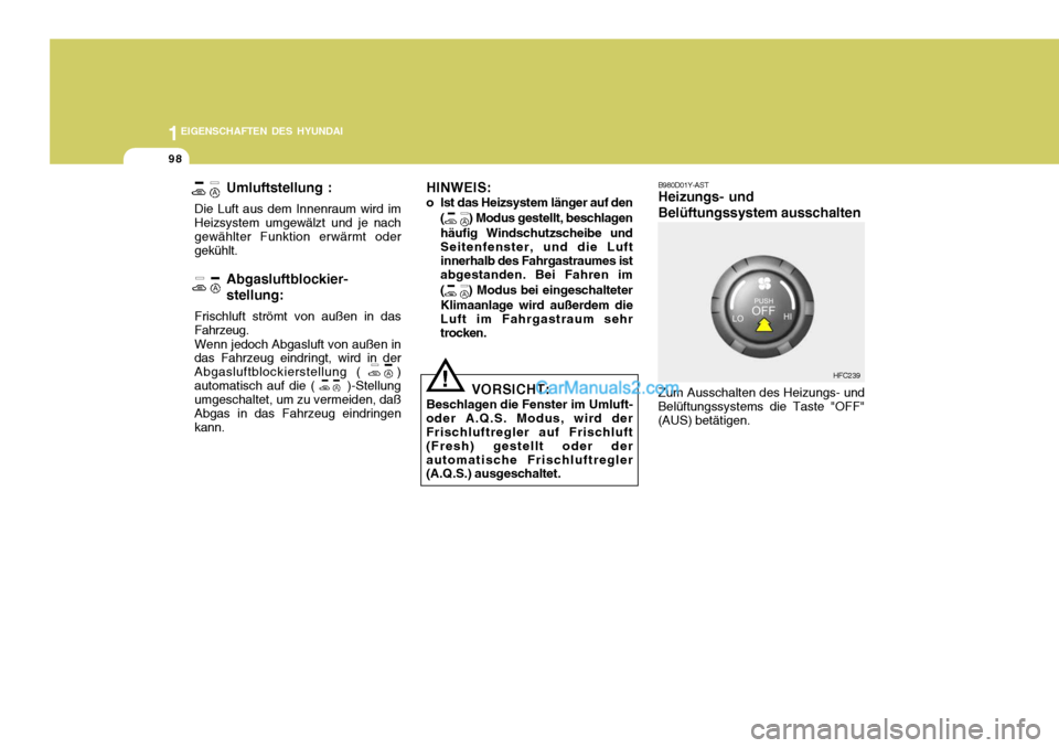 Hyundai Matrix 2007  Betriebsanleitung (in German) 1EIGENSCHAFTEN DES HYUNDAI
98
!
HINWEIS: 
o Ist das Heizsystem länger auf den
(
) Modus gestellt, beschlagen
häufig Windschutzscheibe und Seitenfenster, und die Luftinnerhalb des Fahrgastraumes ist 