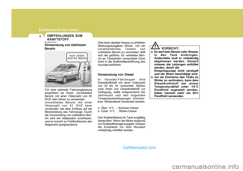 Hyundai Matrix 2007 Betriebsanleitung (in German) 1EIGENSCHAFTEN DES HYUNDAI
2EMPFEHLUNGEN ZUM KRAFTSTOFF
B010A02FC
B010A02O-GST Verwendung von bleifreiem Benzin
Für eine optimale Fahrzeugleistung empfehlen wir Ihnen, unverbleites Benzin mit einer O Hyundai Matrix 2007 Betriebsanleitung (in German) 1EIGENSCHAFTEN DES HYUNDAI
2EMPFEHLUNGEN ZUM KRAFTSTOFF
B010A02FC
B010A02O-GST Verwendung von bleifreiem Benzin
Für eine optimale Fahrzeugleistung empfehlen wir Ihnen, unverbleites Benzin mit einer O