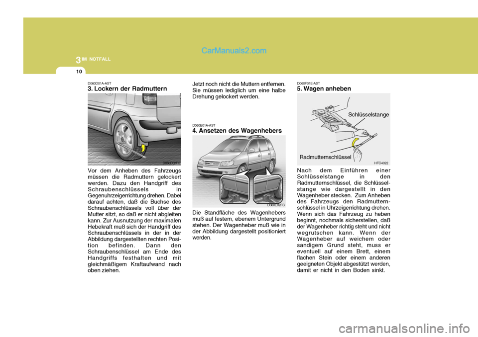 Hyundai Matrix 2007  Betriebsanleitung (in German) 3IM NOTFALL
10
D060D02FC
D060D01A-AST 
3. Lockern der Radmuttern Vor dem Anheben des Fahrzeugs müssen die Radmuttern gelockert werden. Dazu den Handgriff desSchraubenschlüssels in Gegenuhrzeigerrich
