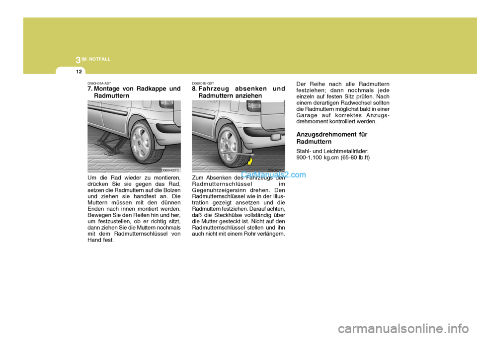 Hyundai Matrix 2007  Betriebsanleitung (in German) 3IM NOTFALL
12
D060H01A-AST 
7. Montage von Radkappe undRadmuttern
Um die Rad wieder zu montieren, drücken Sie sie gegen das Rad,setzen die Radmuttern auf die Bolzen und ziehen sie handfest an. Die M