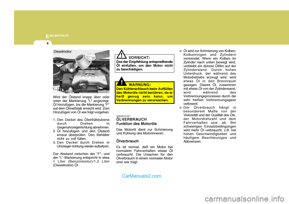 Hyundai Matrix 2007 Betriebsanleitung (in German) 6SELBSTHILFE
8
!
o Öl wird zur Schmierung von Kolben,
Kolbenringen und Zylindern verwendet. Wenn ein Kolben im Zylinder nach unten bewegt wird, verbleibt ein dünner Ölfilm auf derZylinderwand. Durc Hyundai Matrix 2007 Betriebsanleitung (in German) 6SELBSTHILFE
8
!
o Öl wird zur Schmierung von Kolben,
Kolbenringen und Zylindern verwendet. Wenn ein Kolben im Zylinder nach unten bewegt wird, verbleibt ein dünner Ölfilm auf derZylinderwand. Durc