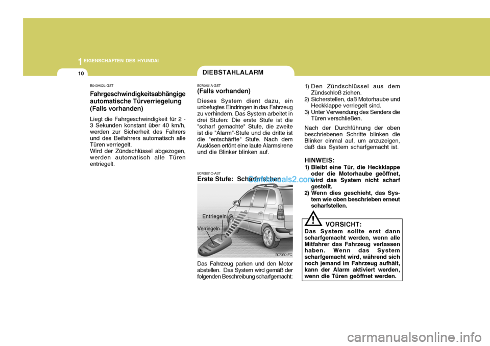 Hyundai Matrix 2007 Betriebsanleitung (in German) 1EIGENSCHAFTEN DES HYUNDAI
10
B040H02L-GST Fahrgeschwindigkeitsabhängige automatische Türverriegelung
(Falls vorhanden) Liegt die Fahrgeschwindigkeit für 2 - 3 Sekunden konstant über 40 km/h, wer Hyundai Matrix 2007 Betriebsanleitung (in German) 1EIGENSCHAFTEN DES HYUNDAI
10
B040H02L-GST Fahrgeschwindigkeitsabhängige automatische Türverriegelung
(Falls vorhanden) Liegt die Fahrgeschwindigkeit für 2 - 3 Sekunden konstant über 40 km/h, wer