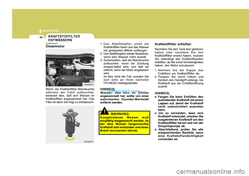 Hyundai Matrix 2007 Betriebsanleitung (in German) 6SELBSTHILFE
34
!
KRAFTSTOFFILTER ENTWÄSSERN
G300A02B-GST Dieselmotor Wenn die Kraftstoffilter-Warnleuchte während der Fahrt aufleuchtet, bedeutet dies, daß sich Wasser im Kraftstoffilter angesamme Hyundai Matrix 2007 Betriebsanleitung (in German) 6SELBSTHILFE
34
!
KRAFTSTOFFILTER ENTWÄSSERN
G300A02B-GST Dieselmotor Wenn die Kraftstoffilter-Warnleuchte während der Fahrt aufleuchtet, bedeutet dies, daß sich Wasser im Kraftstoffilter angesamme