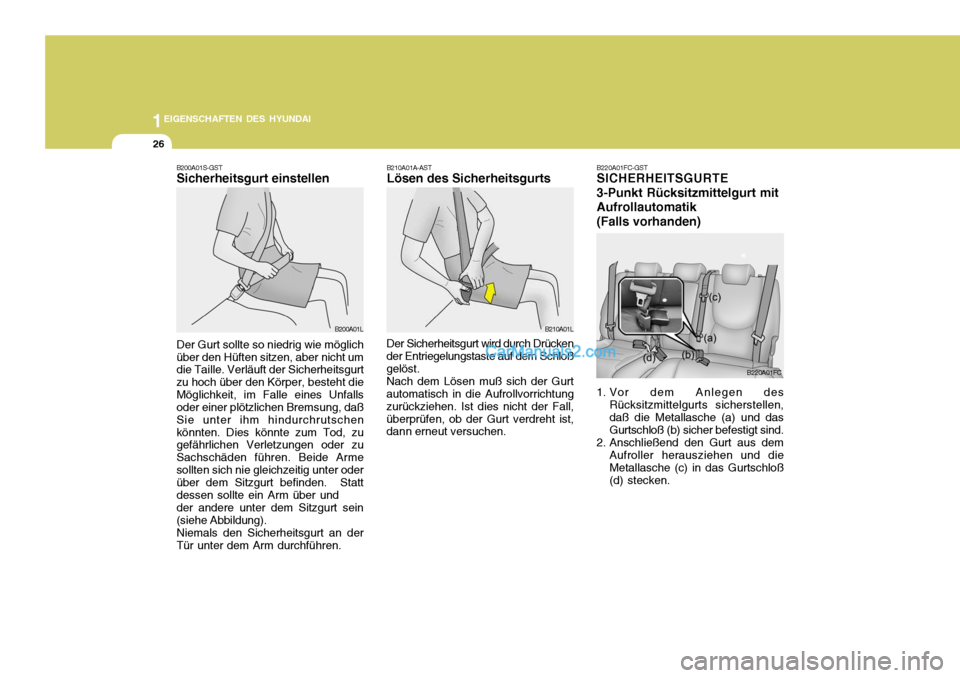 Hyundai Matrix 2007 Betriebsanleitung (in German) 1EIGENSCHAFTEN DES HYUNDAI
26
B200A01S-GST Sicherheitsgurt einstellen Der Gurt sollte so niedrig wie möglich über den Hüften sitzen, aber nicht um die Taille. Verläuft der Sicherheitsgurt zu hoch Hyundai Matrix 2007 Betriebsanleitung (in German) 1EIGENSCHAFTEN DES HYUNDAI
26
B200A01S-GST Sicherheitsgurt einstellen Der Gurt sollte so niedrig wie möglich über den Hüften sitzen, aber nicht um die Taille. Verläuft der Sicherheitsgurt zu hoch