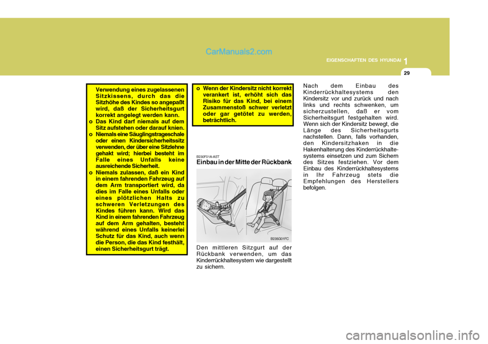 Hyundai Matrix 2007 Betriebsanleitung (in German) 1
EIGENSCHAFTEN DES HYUNDAI
29
Verwendung eines zugelassenen Sitzkissens, durch das die Sitzhöhe des Kindes so angepaßt wird, daß der Sicherheitsgurtkorrekt angelegt werden kann.
o Das Kind darf ni Hyundai Matrix 2007 Betriebsanleitung (in German) 1
EIGENSCHAFTEN DES HYUNDAI
29
Verwendung eines zugelassenen Sitzkissens, durch das die Sitzhöhe des Kindes so angepaßt wird, daß der Sicherheitsgurtkorrekt angelegt werden kann.
o Das Kind darf ni