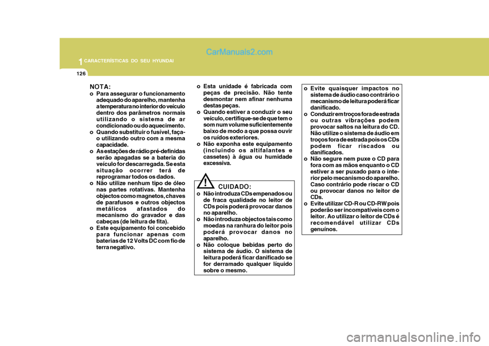 Hyundai Matrix 2007  Manual do proprietário (in Portuguese) 1CARACTERÍSTICAS DO SEU HYUNDAI
126
NOTA: 
o Para assegurar o funcionamentoadequado do aparelho, mantenha a temperatura no interior do veículodentro dos parâmetros normais utilizando o sistema de a