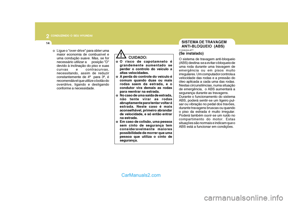 Hyundai Matrix 2007  Manual do proprietário (in Portuguese) 2 CONDUZINDO O SEU HYUNDAI
14SISTEMA DE TRAVAGEM ANTI-BLOQUEIO (ABS)
o Ligue o "over-drive" para obter uma maior economia de combusível e uma condução suave. Mas, se for necessário utilizar a     