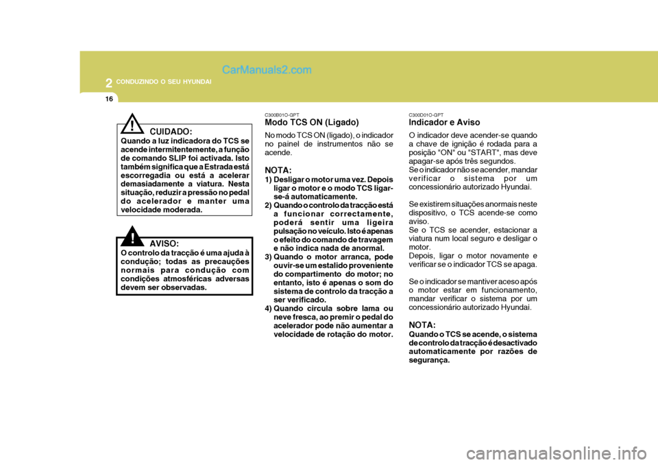 Hyundai Matrix 2007  Manual do proprietário (in Portuguese) 2 CONDUZINDO O SEU HYUNDAI
16
!
! C300D01O-GPT Indicador e Aviso O indicador deve acender-se quando a chave de ignição é rodada para aposição "ON" ou "START", mas deve apagar-se após três segun