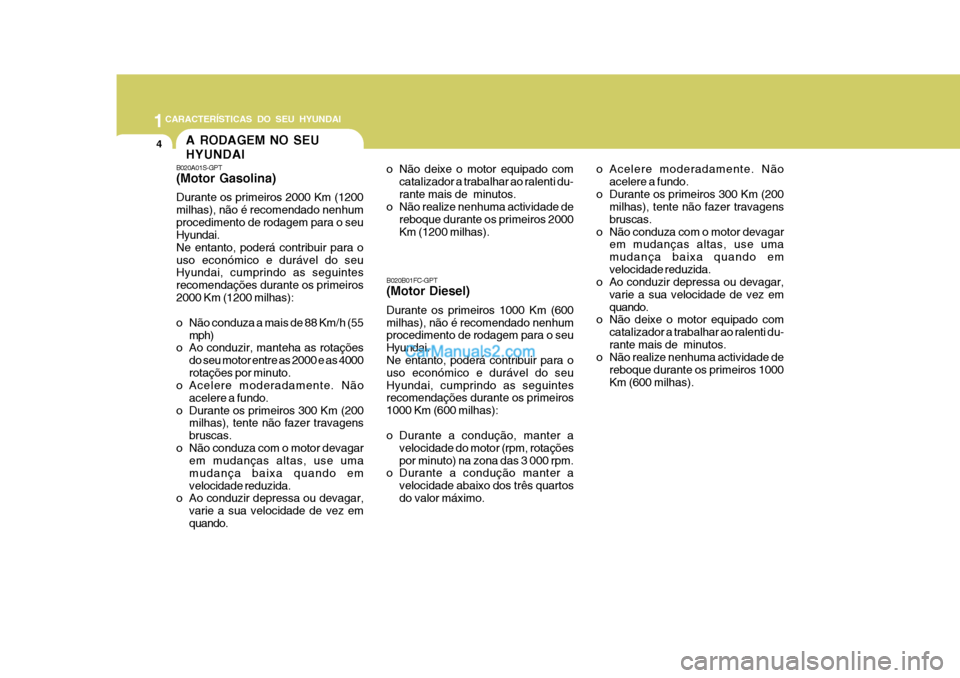Hyundai Matrix 2007  Manual do proprietário (in Portuguese) 1CARACTERÍSTICAS DO SEU HYUNDAI
4
o Não deixe o motor equipado comcatalizador a trabalhar ao ralenti du- rante mais de  minutos.
o Não realize nenhuma actividade de
reboque durante os primeiros 200