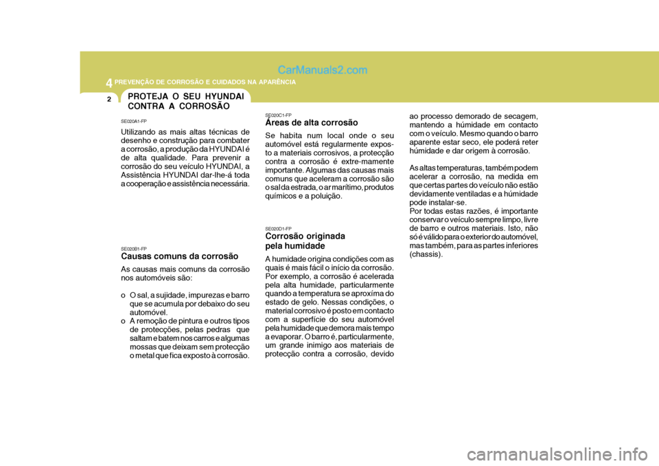 Hyundai Matrix 2007  Manual do proprietário (in Portuguese) 44PREVENÇÃO DE CORROSÃO E CUIDADOS NA APARÊNCIA
2PROTEJA O SEU HYUNDAI CONTRA A CORROSÃO
SE020A1-FP Utilizando as mais altas técnicas de desenho e construção para combater a corrosão, a produ
