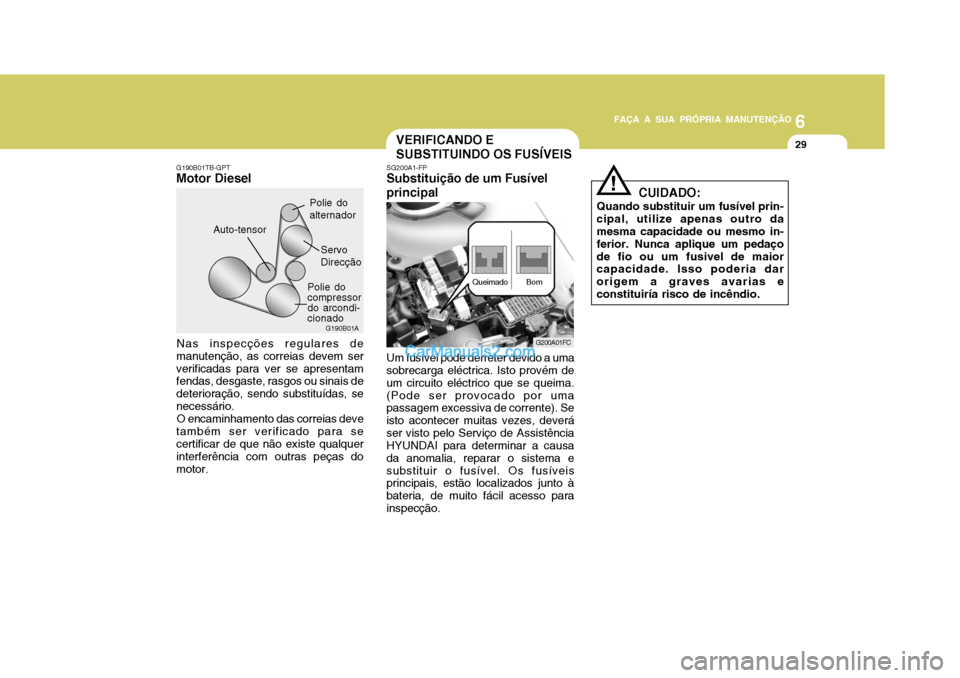 Hyundai Matrix 2007  Manual do proprietário (in Portuguese) 6
FAÇA A SUA PRÓPRIA MANUTENÇÃO
29
6
FAÇA A SUA PRÓPRIA MANUTENÇÃO
29VERIFICANDO E SUBSTITUINDO OS FUSÍVEIS
SG200A1-FP
Substituição de um Fusívelprincipal
Um fusível pode derreter devido 