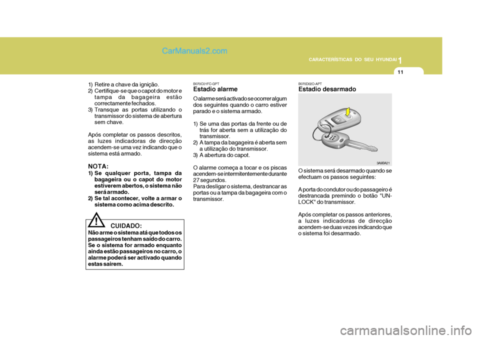 Hyundai Matrix 2007  Manual do proprietário (in Portuguese) CARACTERÍSTICAS DO SEU HYUNDAI1
11
1
11
1
11
CARACTERÍSTICAS DO SEU HYUNDAI
B070C01FC-GPT Estadio alarme O alarme será activado se ocorrer algum dos seguintes quando o carro estiverparado e o siste