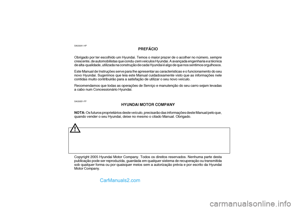 Hyundai Matrix 2007 Manual do proprietário (in Portuguese) SA030B1-FPHYUNDAI MOTOR COMPANY
NOTA: Os futuros proprietários deste veículo, precisarão das informações deste Manual pelo que,
quando vender o seu Hyundai, deixe no mesmo o citado Manual. Obrig Hyundai Matrix 2007 Manual do proprietário (in Portuguese) SA030B1-FPHYUNDAI MOTOR COMPANY
NOTA: Os futuros proprietários deste veículo, precisarão das informações deste Manual pelo que,
quando vender o seu Hyundai, deixe no mesmo o citado Manual. Obrig