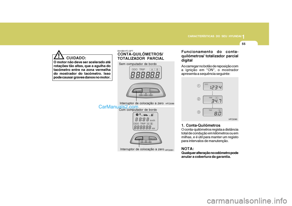 Hyundai Matrix 2007  Manual do proprietário (in Portuguese) CARACTERÍSTICAS DO SEU HYUNDAI1
55
1
55
1
55
CARACTERÍSTICAS DO SEU HYUNDAI
HFC2090
Sem computador de bordo
HFC2089
Interruptor de colocação a zero
HFC2051
Com computador de bordo
Interruptor de c