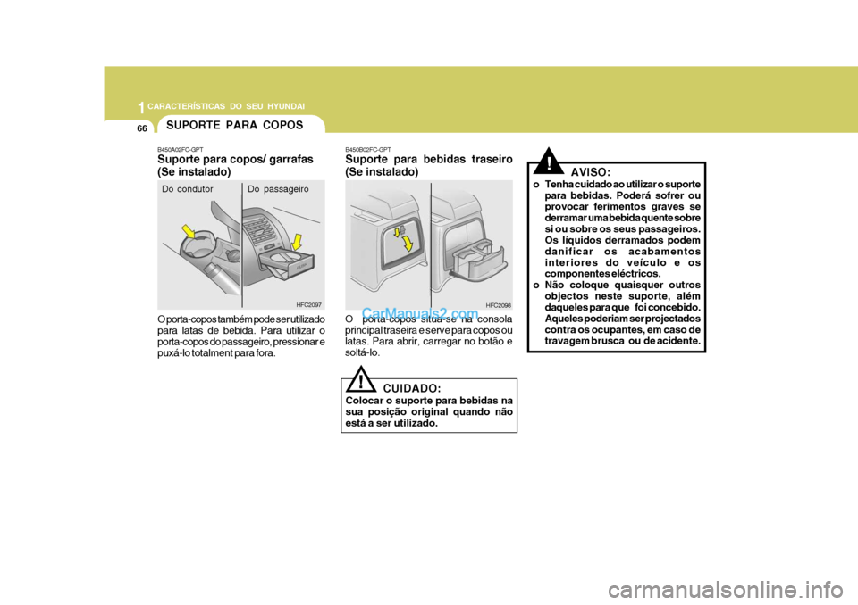 Hyundai Matrix 2007  Manual do proprietário (in Portuguese) 1CARACTERÍSTICAS DO SEU HYUNDAI
66SUPORTE PARA COPOS
HFC2097
Do condutor Do  passageiro
B450A02FC-GPT Suporte para copos/ garrafas 
(Se instalado) O porta-copos também pode ser utilizado para latas 