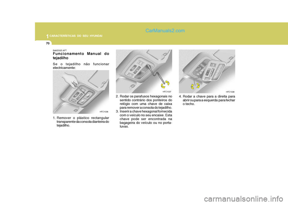 Hyundai Matrix 2007  Manual do proprietário (in Portuguese) 1CARACTERÍSTICAS DO SEU HYUNDAI
70
4. Rodar a chave para a direita paraabrir ou para a esquerda  para fechar o techo.
2. Rodar os parafusos hexagonais nosentido contrário dos ponteiros do relógio c