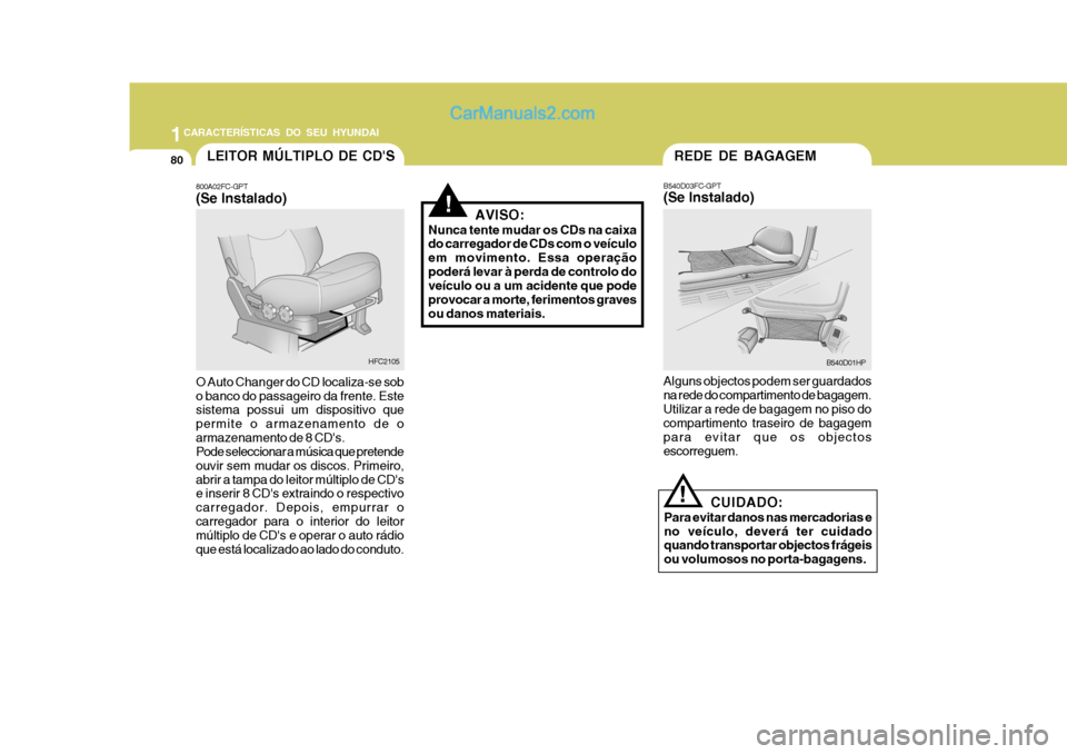 Hyundai Matrix 2007  Manual do proprietário (in Portuguese) 1CARACTERÍSTICAS DO SEU HYUNDAI
80REDE DE BAGAGEM
B540D01HP
B540D03FC-GPT (Se Instalado) Alguns objectos podem ser guardados na rede do compartimento de bagagem.Utilizar a rede de bagagem no piso do 