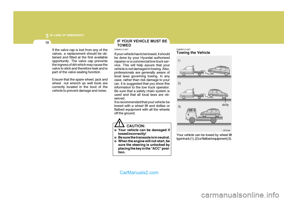 Hyundai Matrix 2006  Owners Manual 3 IN CASE OF EMERGENCY
12IF YOUR VEHICLE MUST BE TOWED
D080A01O-GAT If your vehicle has to be towed, it should be done by your Hyundai authorised repairer or a commercial tow truck ser- vice. This wil