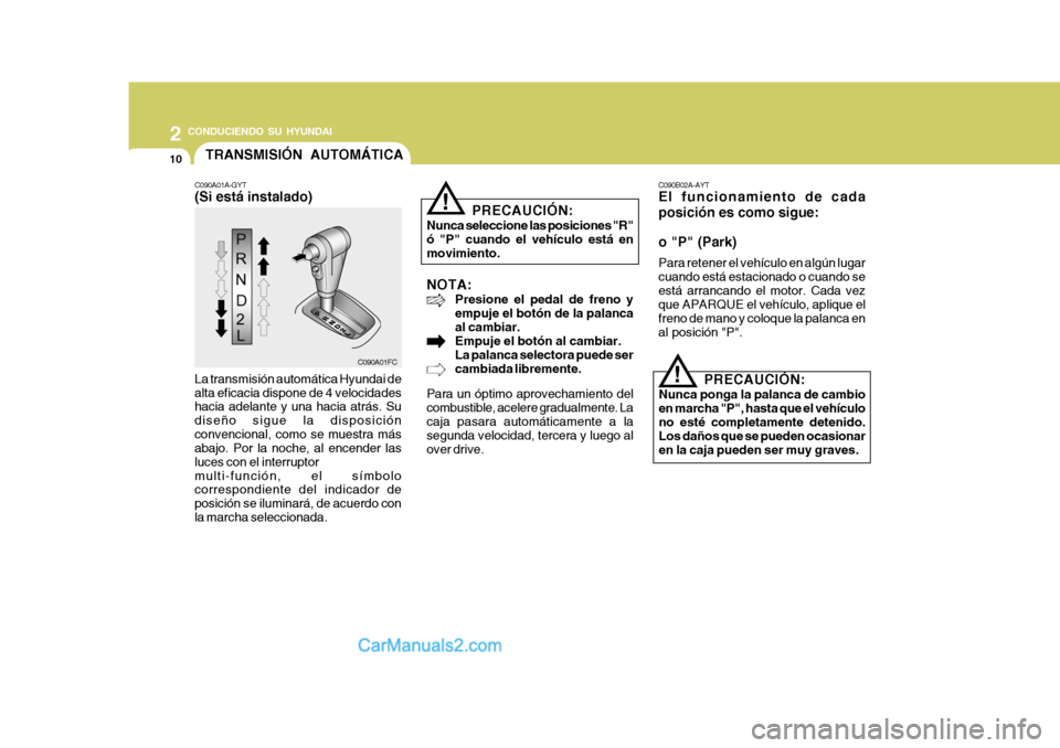 Hyundai Matrix 2006  Manual del propietario (in Spanish) 2
 CONDUCIENDO SU HYUNDAI
10
NOTA:
Presione el pedal de freno y
empuje el botón de la palanca
al cambiar.
Empuje el botón al cambiar.
La palanca selectora puede ser
cambiada libremente.
Para un ópt