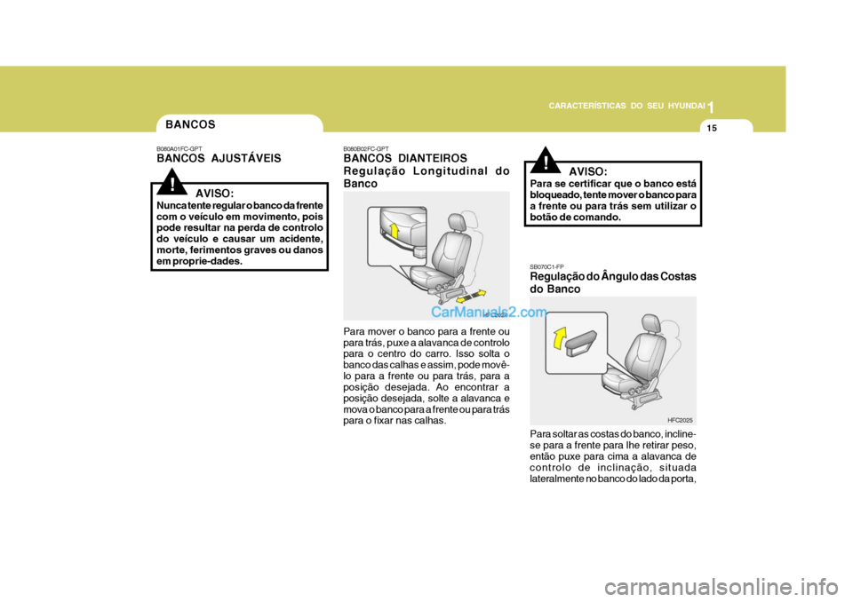 Hyundai Matrix 2006 Manual do proprietário (in Portuguese) CARACTERÍSTICAS DO SEU HYUNDAI1
15
1
15
1
15
CARACTERÍSTICAS DO SEU HYUNDAI
!
!
BANCOS
HFC2024
AVISO:
Nunca tente regular o banco da frente com o veículo em movimento, pois pode resultar na perd Hyundai Matrix 2006 Manual do proprietário (in Portuguese) CARACTERÍSTICAS DO SEU HYUNDAI1
15
1
15
1
15
CARACTERÍSTICAS DO SEU HYUNDAI
!
!
BANCOS
HFC2024
AVISO:
Nunca tente regular o banco da frente com o veículo em movimento, pois pode resultar na perd