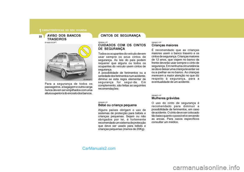 Hyundai Matrix 2006  Manual do proprietário (in Portuguese) 1CARACTERÍSTICAS DO SEU HYUNDAI
22CINTOS DE SEGURANÇA
SB090C1-FP Crianças maiores É recomendado que as crianças maiores usem o banco traseiro e oscintos de segurança. Crianças maiores de 12 ano