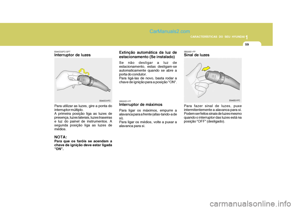 Hyundai Matrix 2006 Manual do proprietário (in Portuguese) CARACTERÍSTICAS DO SEU HYUNDAI1
59
1
59
1
59
CARACTERÍSTICAS DO SEU HYUNDAI
SB220D1-FP Interruptor de máximos Para ligar os máximos, empurre a alavanca para a frente (afas-tando-a desi). Para liga Hyundai Matrix 2006 Manual do proprietário (in Portuguese) CARACTERÍSTICAS DO SEU HYUNDAI1
59
1
59
1
59
CARACTERÍSTICAS DO SEU HYUNDAI
SB220D1-FP Interruptor de máximos Para ligar os máximos, empurre a alavanca para a frente (afas-tando-a desi). Para liga