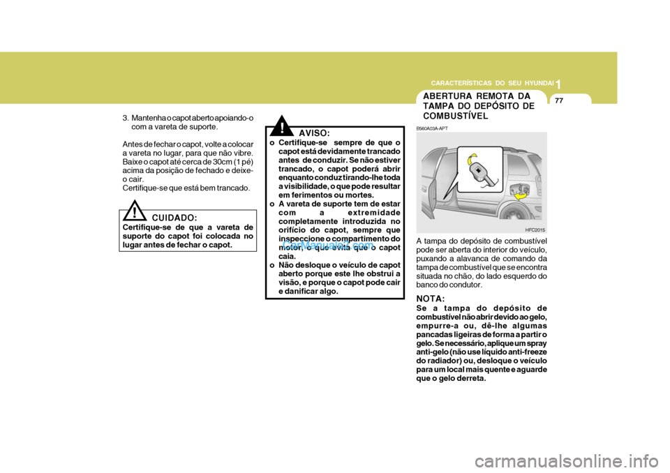 Hyundai Matrix 2006 Manual do proprietário (in Portuguese) CARACTERÍSTICAS DO SEU HYUNDAI1
77
1
77
1
77
CARACTERÍSTICAS DO SEU HYUNDAI
ABERTURA REMOTA DA TAMPA DO DEPÓSITO DECOMBUSTÍVEL
B560A03A-APT A tampa do depósito de combustível pode ser aberta do Hyundai Matrix 2006 Manual do proprietário (in Portuguese) CARACTERÍSTICAS DO SEU HYUNDAI1
77
1
77
1
77
CARACTERÍSTICAS DO SEU HYUNDAI
ABERTURA REMOTA DA TAMPA DO DEPÓSITO DECOMBUSTÍVEL
B560A03A-APT A tampa do depósito de combustível pode ser aberta do