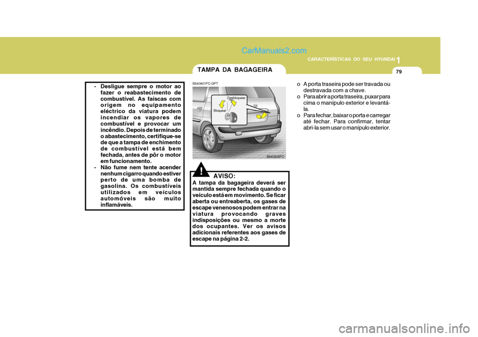 Hyundai Matrix 2006 Manual do proprietário (in Portuguese) CARACTERÍSTICAS DO SEU HYUNDAI1
79
1
79
1
79
CARACTERÍSTICAS DO SEU HYUNDAI
- Desligue sempre o motor ao
fazer o reabastecimento de combustível. As faíscas com origem no equipamento eléctrico da Hyundai Matrix 2006 Manual do proprietário (in Portuguese) CARACTERÍSTICAS DO SEU HYUNDAI1
79
1
79
1
79
CARACTERÍSTICAS DO SEU HYUNDAI
- Desligue sempre o motor ao
fazer o reabastecimento de combustível. As faíscas com origem no equipamento eléctrico da