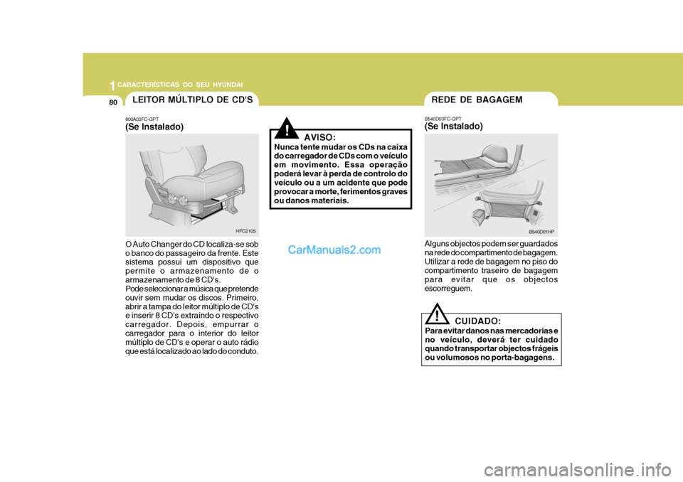 Hyundai Matrix 2006 Manual do proprietário (in Portuguese) 1CARACTERÍSTICAS DO SEU HYUNDAI
80REDE DE BAGAGEM
B540D01HP
B540D03FC-GPT (Se Instalado) Alguns objectos podem ser guardados na rede do compartimento de bagagem.Utilizar a rede de bagagem no piso do Hyundai Matrix 2006 Manual do proprietário (in Portuguese) 1CARACTERÍSTICAS DO SEU HYUNDAI
80REDE DE BAGAGEM
B540D01HP
B540D03FC-GPT (Se Instalado) Alguns objectos podem ser guardados na rede do compartimento de bagagem.Utilizar a rede de bagagem no piso do