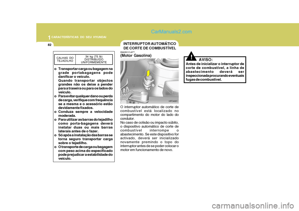 Hyundai Matrix 2006 Manual do proprietário (in Portuguese) 1CARACTERÍSTICAS DO SEU HYUNDAI
82INTERRUPTOR AUTOMÁTICO DE CORTE DE COMBUSTÍVEL
B560B01O-APT (Motor Gasolina) O interruptor automático de corte de combustível está localizado no compartimento d Hyundai Matrix 2006 Manual do proprietário (in Portuguese) 1CARACTERÍSTICAS DO SEU HYUNDAI
82INTERRUPTOR AUTOMÁTICO DE CORTE DE COMBUSTÍVEL
B560B01O-APT (Motor Gasolina) O interruptor automático de corte de combustível está localizado no compartimento d